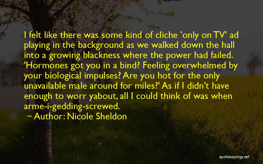 Nicole Sheldon Quotes: I Felt Like There Was Some Kind Of Cliche 'only On Tv' Ad Playing In The Background As We Walked