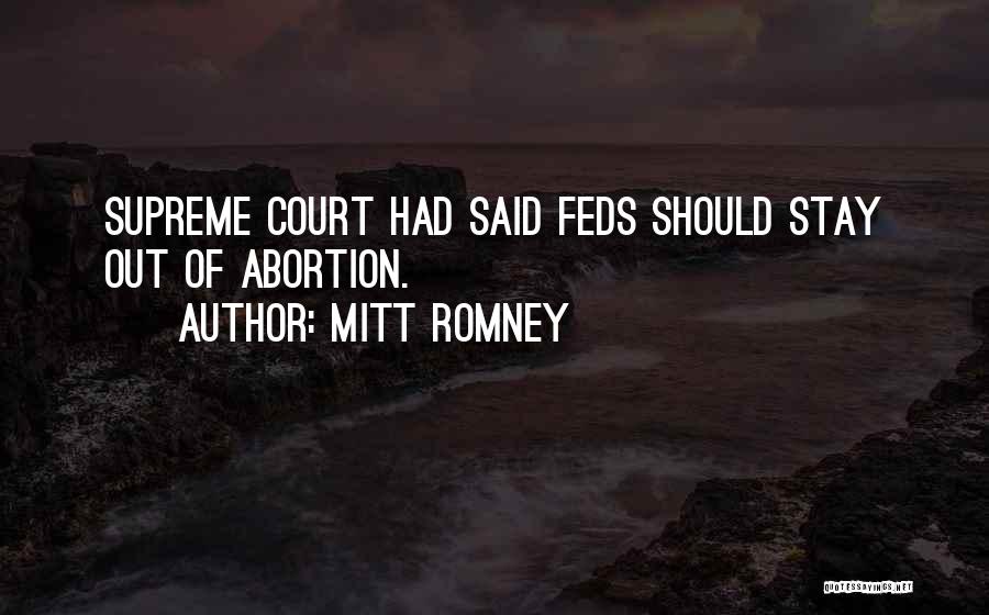 Mitt Romney Quotes: Supreme Court Had Said Feds Should Stay Out Of Abortion.