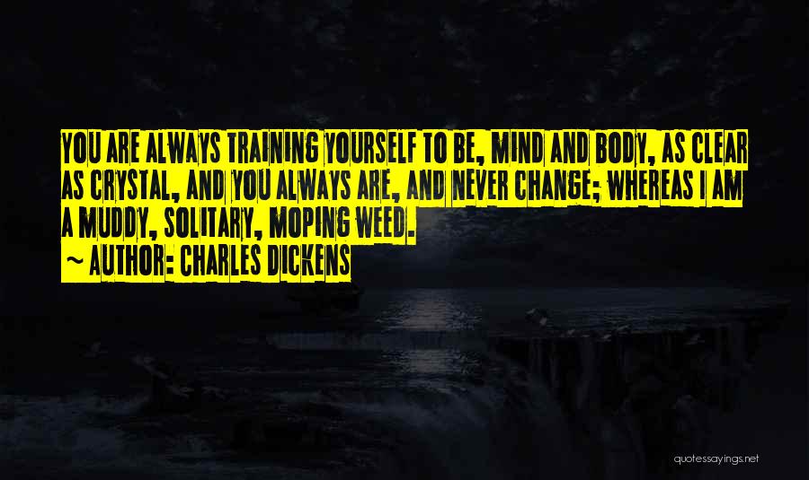 Charles Dickens Quotes: You Are Always Training Yourself To Be, Mind And Body, As Clear As Crystal, And You Always Are, And Never