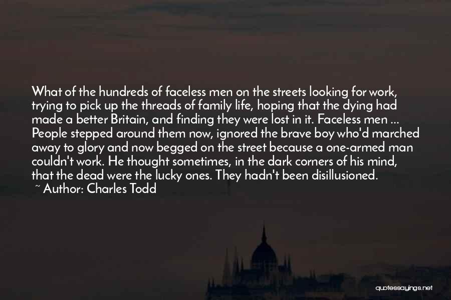 Charles Todd Quotes: What Of The Hundreds Of Faceless Men On The Streets Looking For Work, Trying To Pick Up The Threads Of