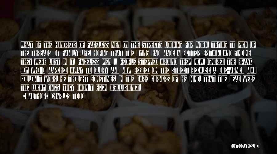 Charles Todd Quotes: What Of The Hundreds Of Faceless Men On The Streets Looking For Work, Trying To Pick Up The Threads Of