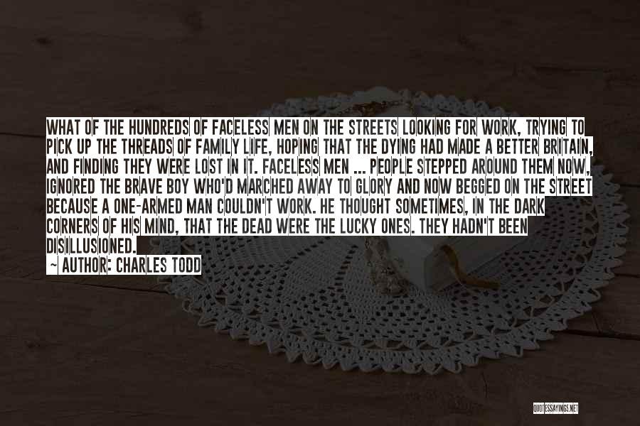 Charles Todd Quotes: What Of The Hundreds Of Faceless Men On The Streets Looking For Work, Trying To Pick Up The Threads Of