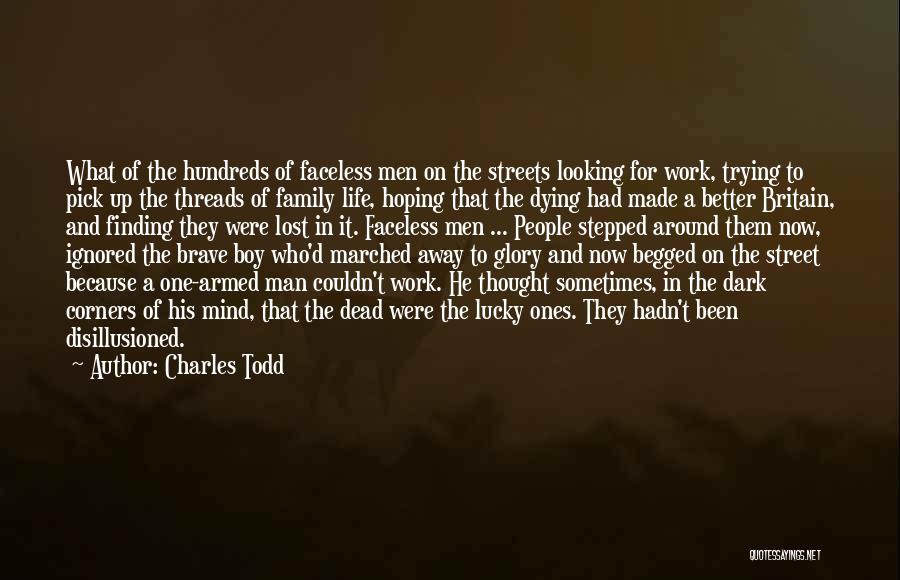 Charles Todd Quotes: What Of The Hundreds Of Faceless Men On The Streets Looking For Work, Trying To Pick Up The Threads Of