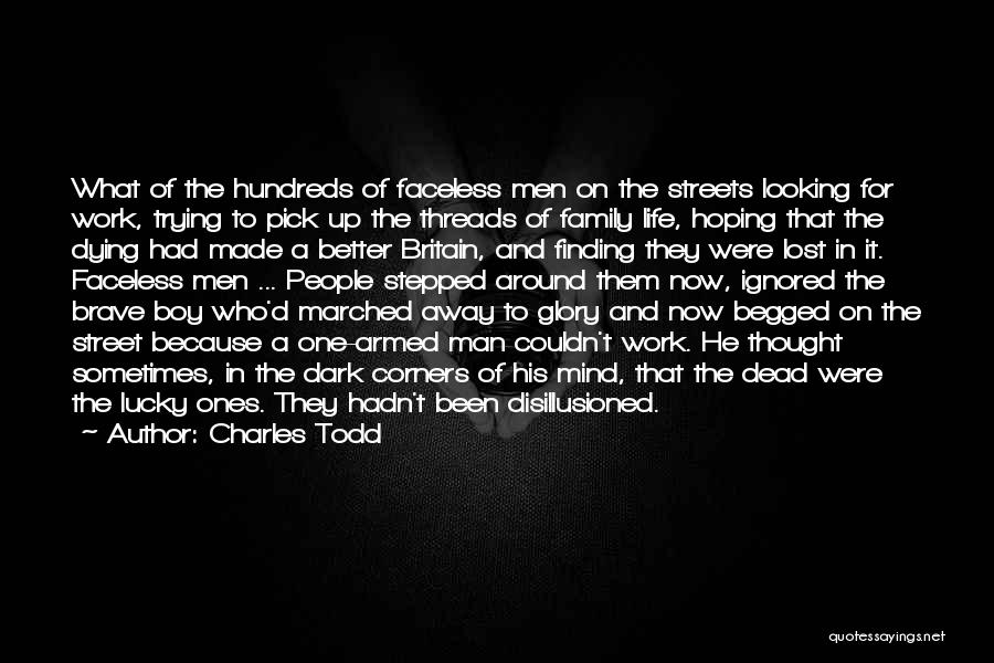 Charles Todd Quotes: What Of The Hundreds Of Faceless Men On The Streets Looking For Work, Trying To Pick Up The Threads Of