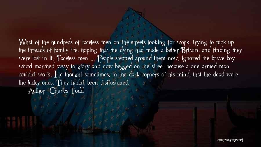 Charles Todd Quotes: What Of The Hundreds Of Faceless Men On The Streets Looking For Work, Trying To Pick Up The Threads Of