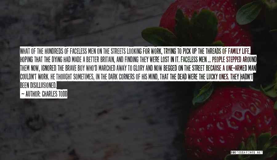 Charles Todd Quotes: What Of The Hundreds Of Faceless Men On The Streets Looking For Work, Trying To Pick Up The Threads Of