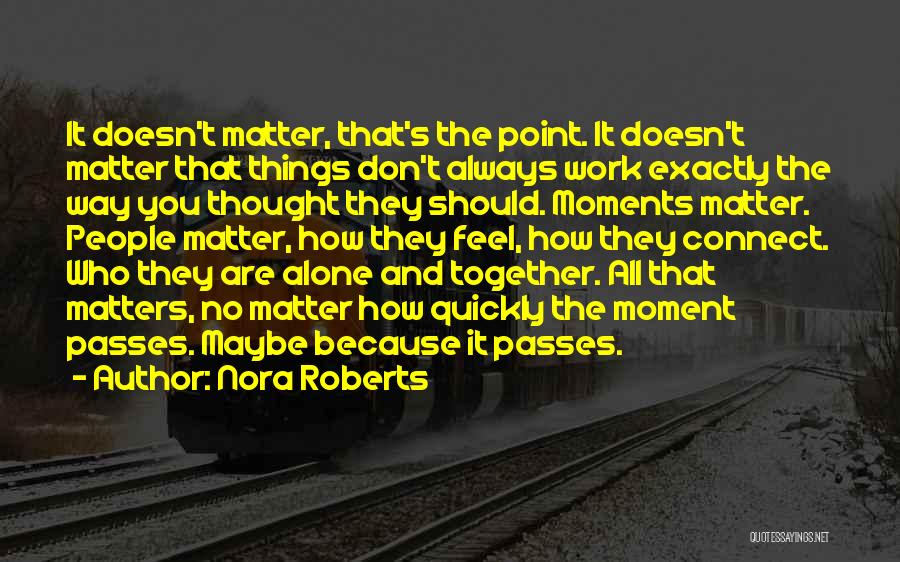 Nora Roberts Quotes: It Doesn't Matter, That's The Point. It Doesn't Matter That Things Don't Always Work Exactly The Way You Thought They