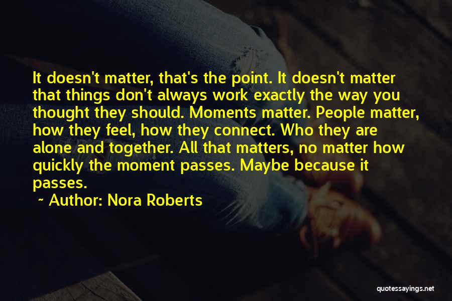 Nora Roberts Quotes: It Doesn't Matter, That's The Point. It Doesn't Matter That Things Don't Always Work Exactly The Way You Thought They