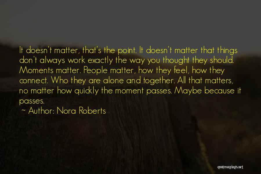 Nora Roberts Quotes: It Doesn't Matter, That's The Point. It Doesn't Matter That Things Don't Always Work Exactly The Way You Thought They