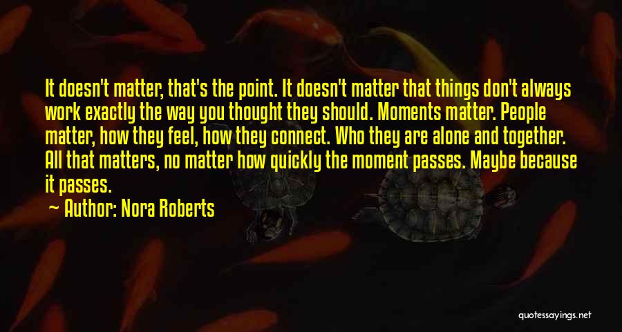 Nora Roberts Quotes: It Doesn't Matter, That's The Point. It Doesn't Matter That Things Don't Always Work Exactly The Way You Thought They