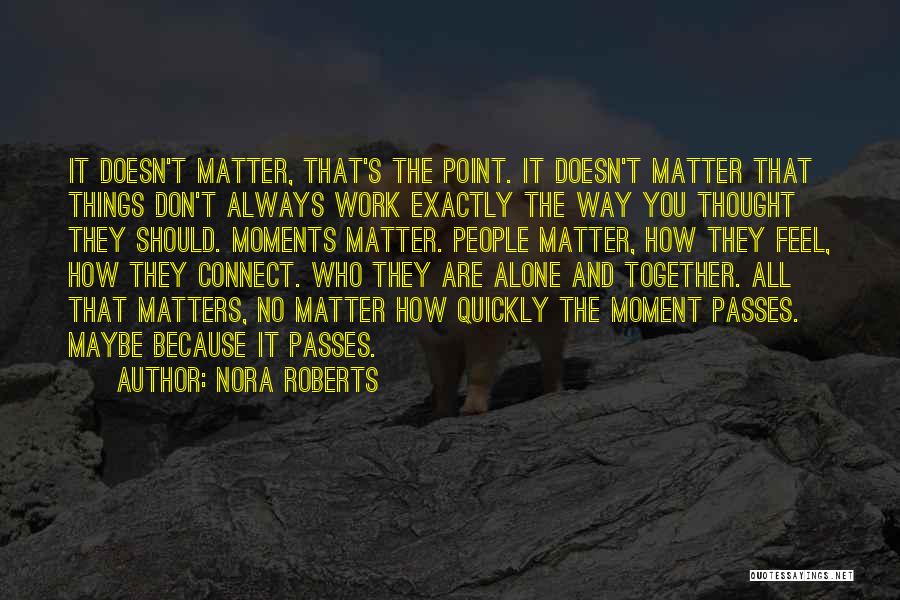 Nora Roberts Quotes: It Doesn't Matter, That's The Point. It Doesn't Matter That Things Don't Always Work Exactly The Way You Thought They