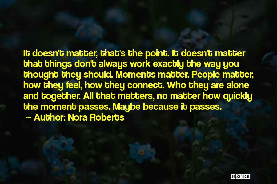 Nora Roberts Quotes: It Doesn't Matter, That's The Point. It Doesn't Matter That Things Don't Always Work Exactly The Way You Thought They