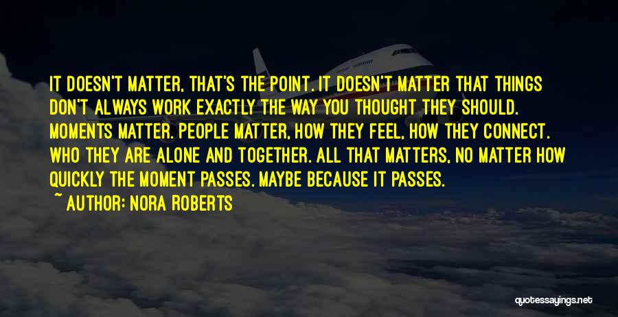 Nora Roberts Quotes: It Doesn't Matter, That's The Point. It Doesn't Matter That Things Don't Always Work Exactly The Way You Thought They