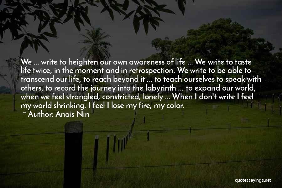 Anais Nin Quotes: We ... Write To Heighten Our Own Awareness Of Life ... We Write To Taste Life Twice, In The Moment