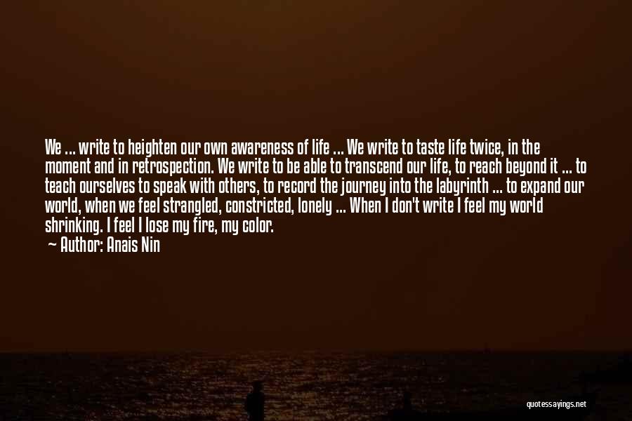 Anais Nin Quotes: We ... Write To Heighten Our Own Awareness Of Life ... We Write To Taste Life Twice, In The Moment