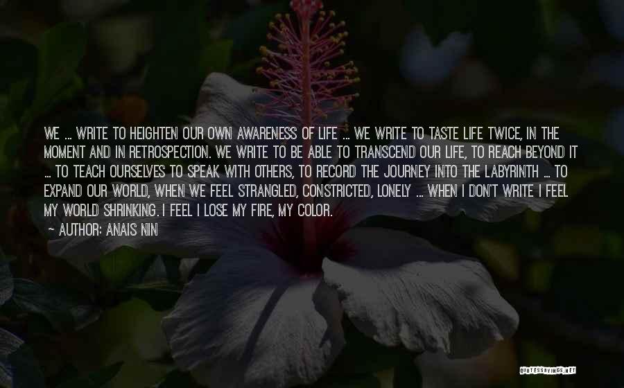Anais Nin Quotes: We ... Write To Heighten Our Own Awareness Of Life ... We Write To Taste Life Twice, In The Moment