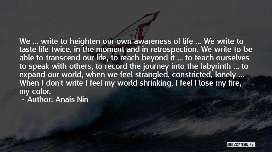 Anais Nin Quotes: We ... Write To Heighten Our Own Awareness Of Life ... We Write To Taste Life Twice, In The Moment