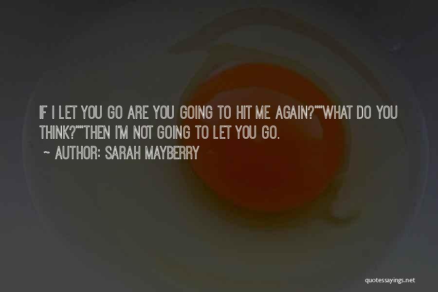 Sarah Mayberry Quotes: If I Let You Go Are You Going To Hit Me Again?what Do You Think?then I'm Not Going To Let