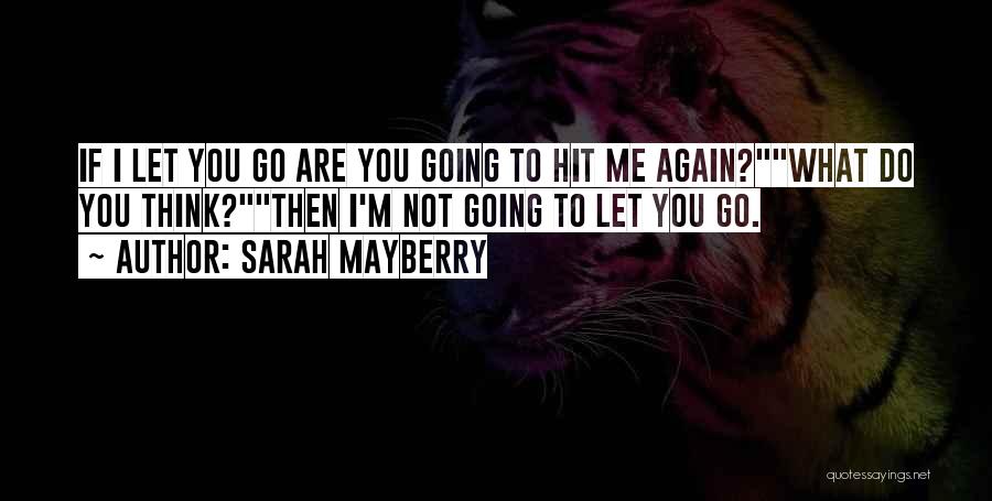 Sarah Mayberry Quotes: If I Let You Go Are You Going To Hit Me Again?what Do You Think?then I'm Not Going To Let