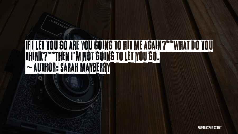 Sarah Mayberry Quotes: If I Let You Go Are You Going To Hit Me Again?what Do You Think?then I'm Not Going To Let