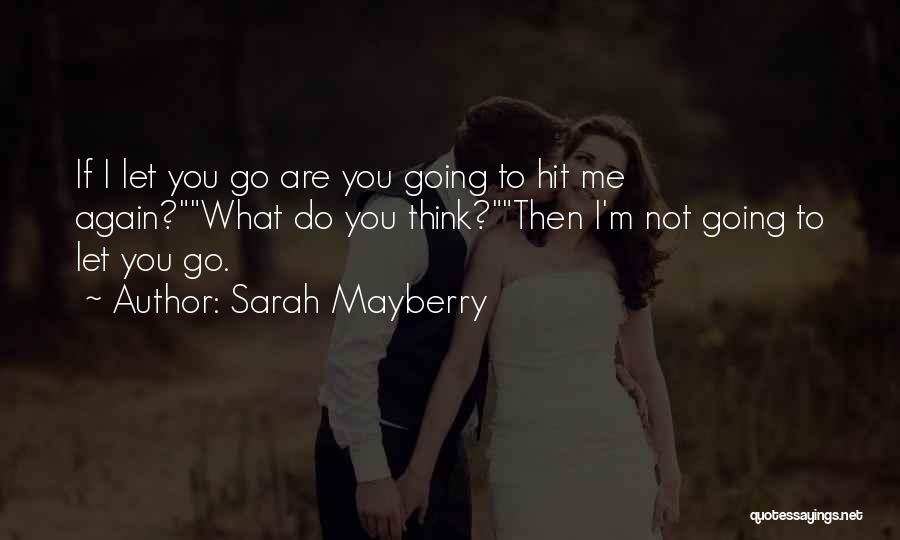 Sarah Mayberry Quotes: If I Let You Go Are You Going To Hit Me Again?what Do You Think?then I'm Not Going To Let