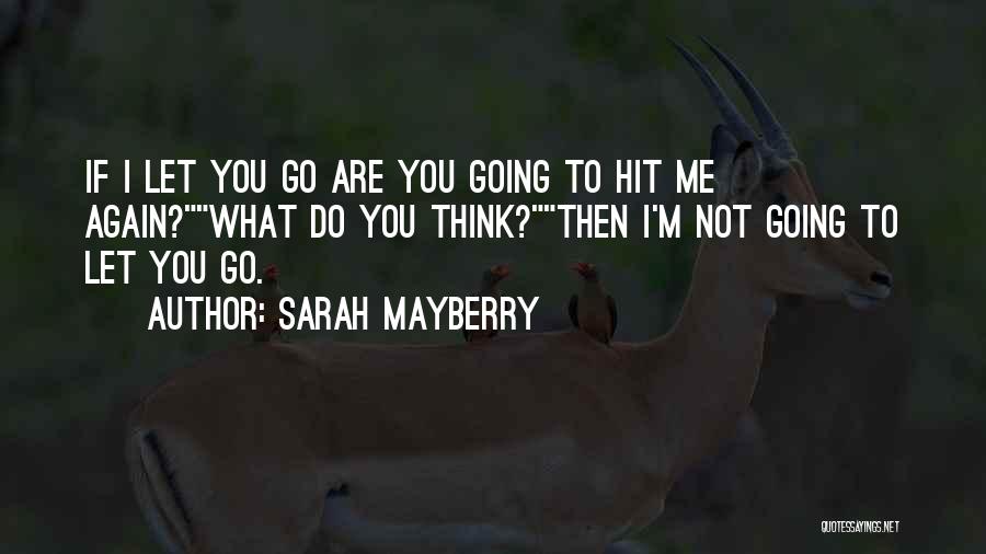 Sarah Mayberry Quotes: If I Let You Go Are You Going To Hit Me Again?what Do You Think?then I'm Not Going To Let