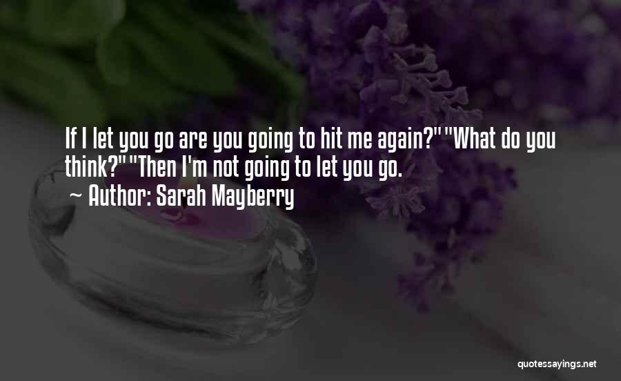 Sarah Mayberry Quotes: If I Let You Go Are You Going To Hit Me Again?what Do You Think?then I'm Not Going To Let