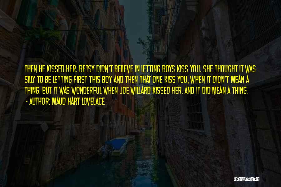 Maud Hart Lovelace Quotes: Then He Kissed Her. Betsy Didn't Believe In Letting Boys Kiss You. She Thought It Was Silly To Be Letting