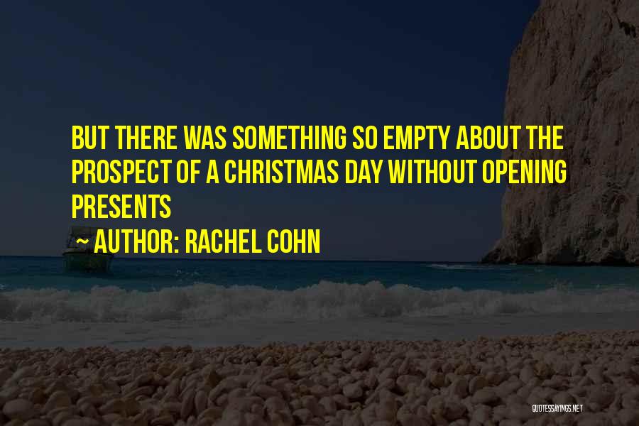 Rachel Cohn Quotes: But There Was Something So Empty About The Prospect Of A Christmas Day Without Opening Presents