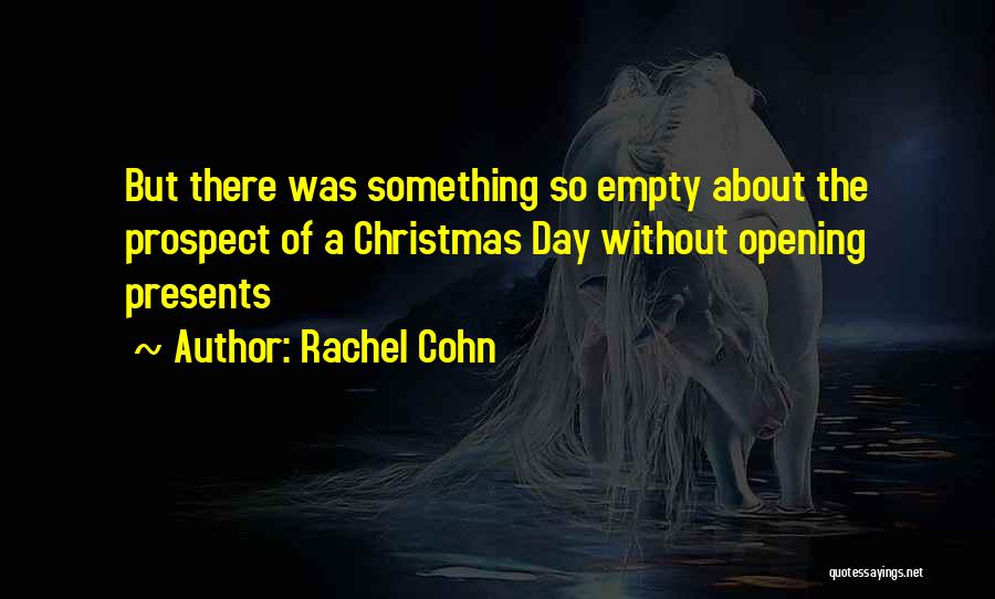Rachel Cohn Quotes: But There Was Something So Empty About The Prospect Of A Christmas Day Without Opening Presents