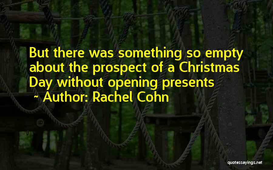 Rachel Cohn Quotes: But There Was Something So Empty About The Prospect Of A Christmas Day Without Opening Presents