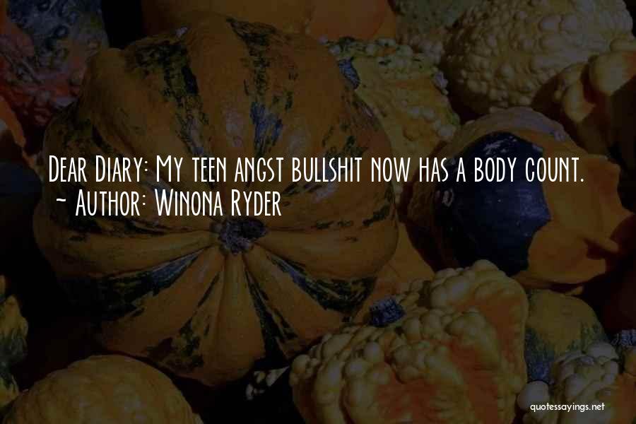 Winona Ryder Quotes: Dear Diary: My Teen Angst Bullshit Now Has A Body Count.