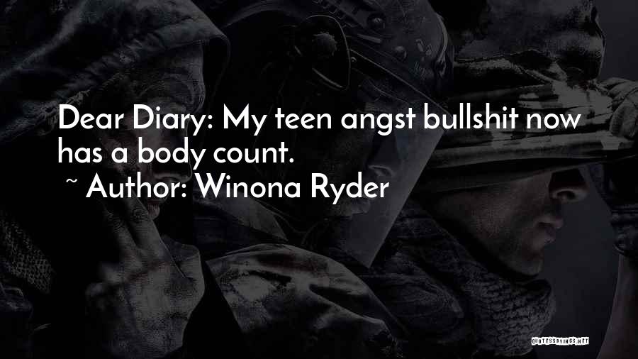 Winona Ryder Quotes: Dear Diary: My Teen Angst Bullshit Now Has A Body Count.