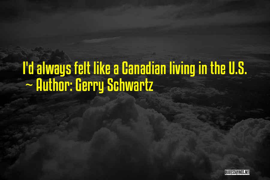 Gerry Schwartz Quotes: I'd Always Felt Like A Canadian Living In The U.s.