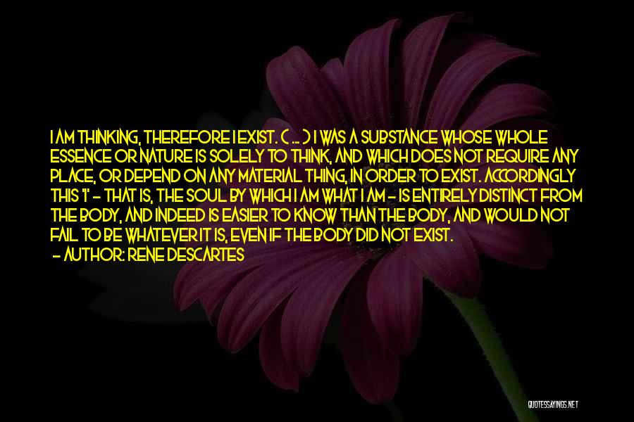 Rene Descartes Quotes: I Am Thinking, Therefore I Exist. ( ... ) I Was A Substance Whose Whole Essence Or Nature Is Solely