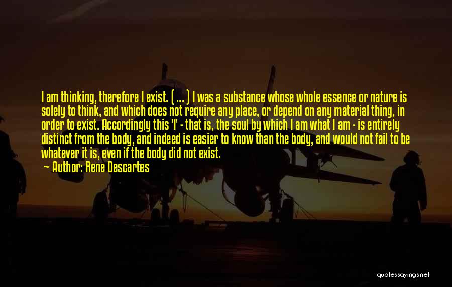 Rene Descartes Quotes: I Am Thinking, Therefore I Exist. ( ... ) I Was A Substance Whose Whole Essence Or Nature Is Solely