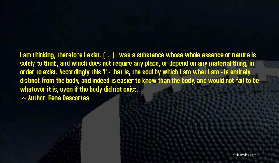 Rene Descartes Quotes: I Am Thinking, Therefore I Exist. ( ... ) I Was A Substance Whose Whole Essence Or Nature Is Solely