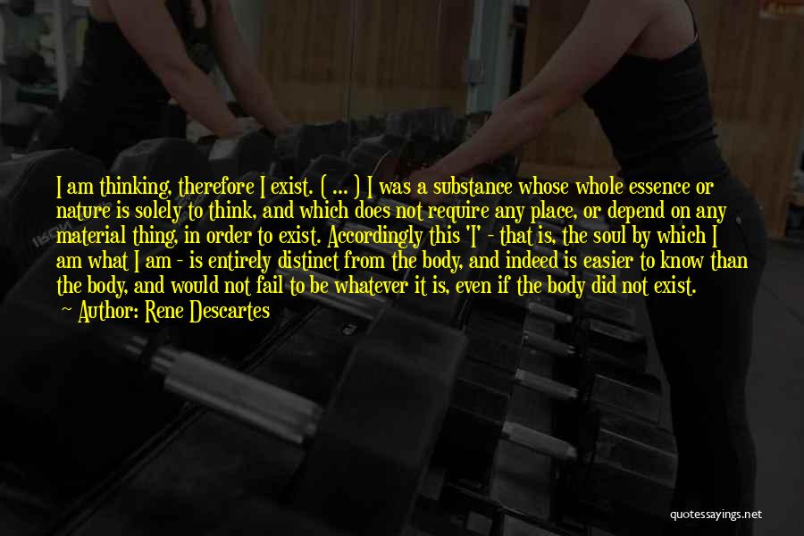 Rene Descartes Quotes: I Am Thinking, Therefore I Exist. ( ... ) I Was A Substance Whose Whole Essence Or Nature Is Solely