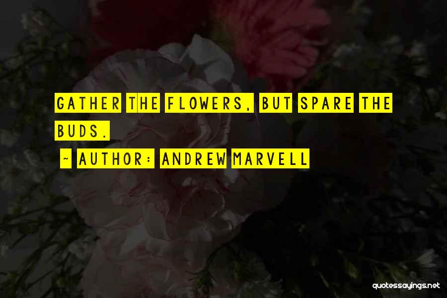 Andrew Marvell Quotes: Gather The Flowers, But Spare The Buds.