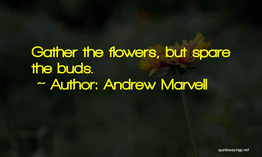 Andrew Marvell Quotes: Gather The Flowers, But Spare The Buds.