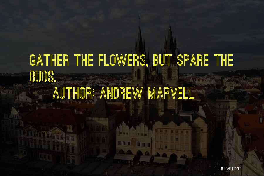Andrew Marvell Quotes: Gather The Flowers, But Spare The Buds.