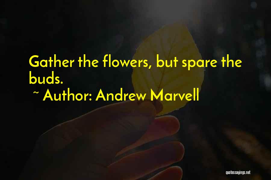 Andrew Marvell Quotes: Gather The Flowers, But Spare The Buds.