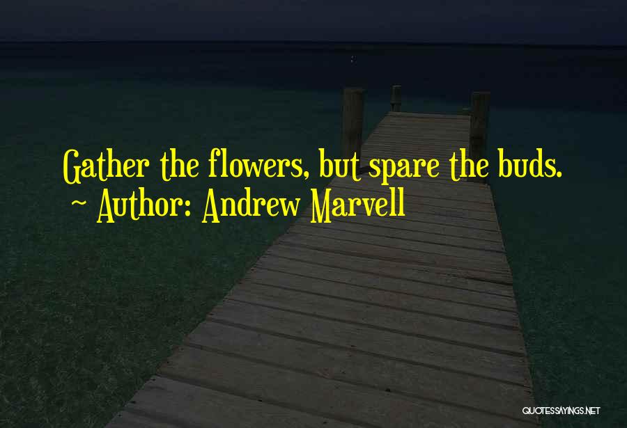 Andrew Marvell Quotes: Gather The Flowers, But Spare The Buds.