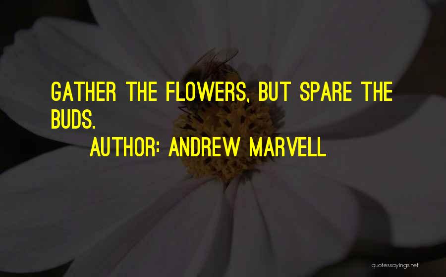 Andrew Marvell Quotes: Gather The Flowers, But Spare The Buds.