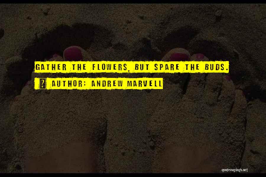 Andrew Marvell Quotes: Gather The Flowers, But Spare The Buds.