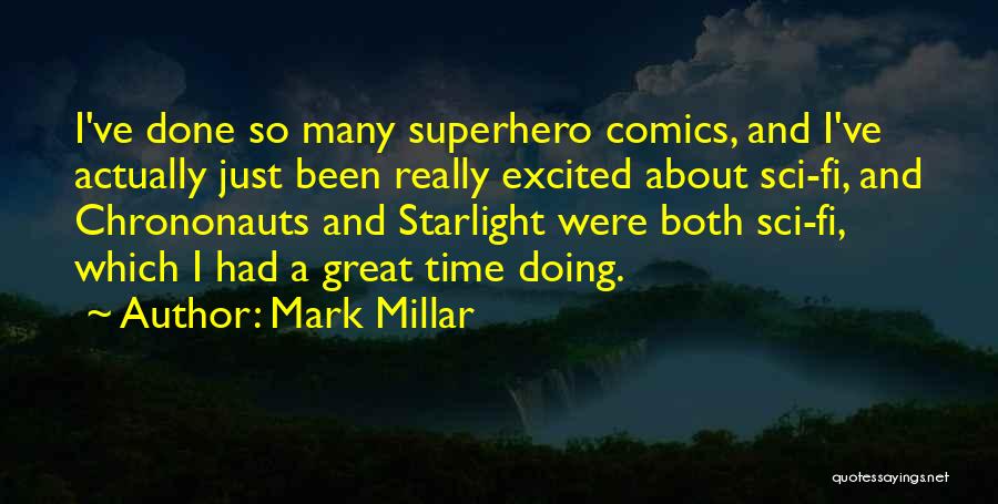 Mark Millar Quotes: I've Done So Many Superhero Comics, And I've Actually Just Been Really Excited About Sci-fi, And Chrononauts And Starlight Were