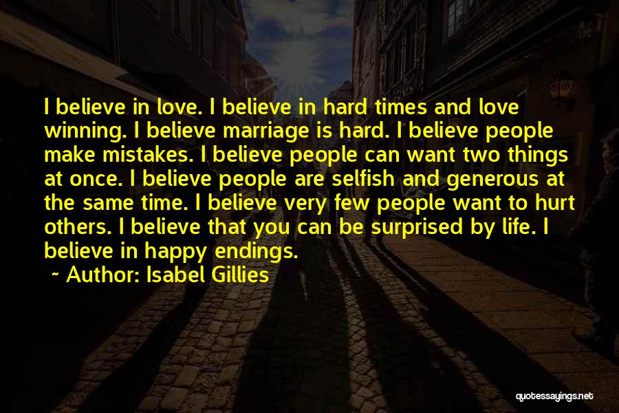 Isabel Gillies Quotes: I Believe In Love. I Believe In Hard Times And Love Winning. I Believe Marriage Is Hard. I Believe People