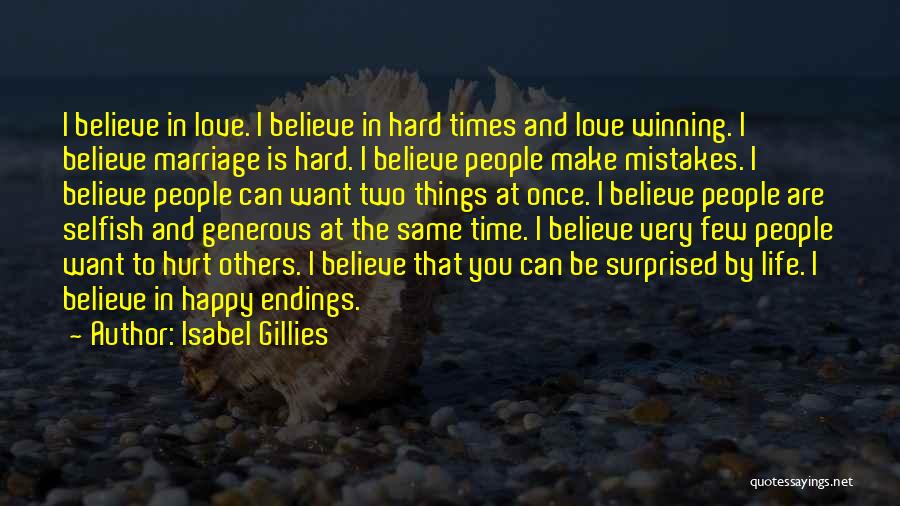 Isabel Gillies Quotes: I Believe In Love. I Believe In Hard Times And Love Winning. I Believe Marriage Is Hard. I Believe People