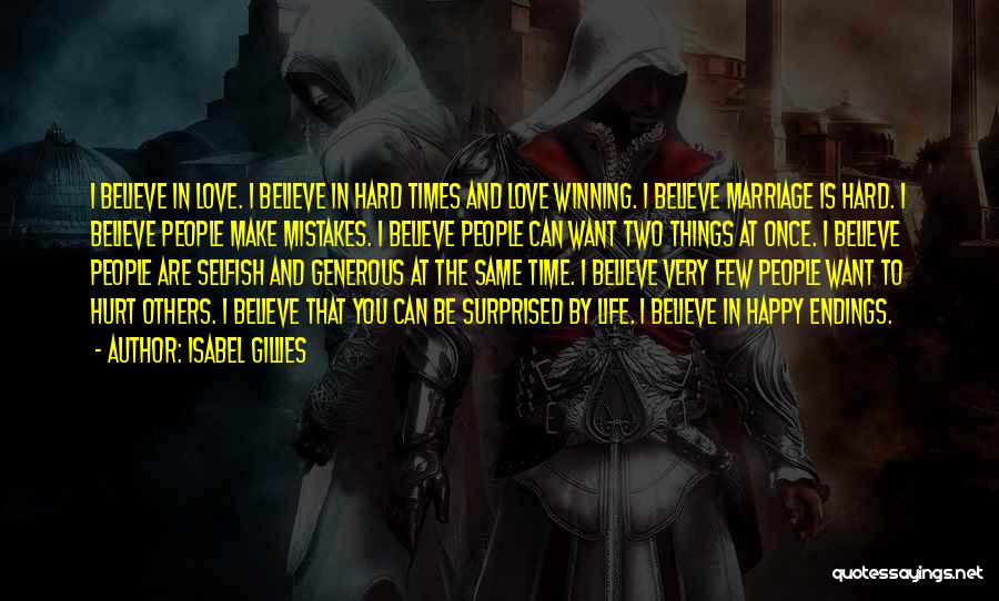 Isabel Gillies Quotes: I Believe In Love. I Believe In Hard Times And Love Winning. I Believe Marriage Is Hard. I Believe People