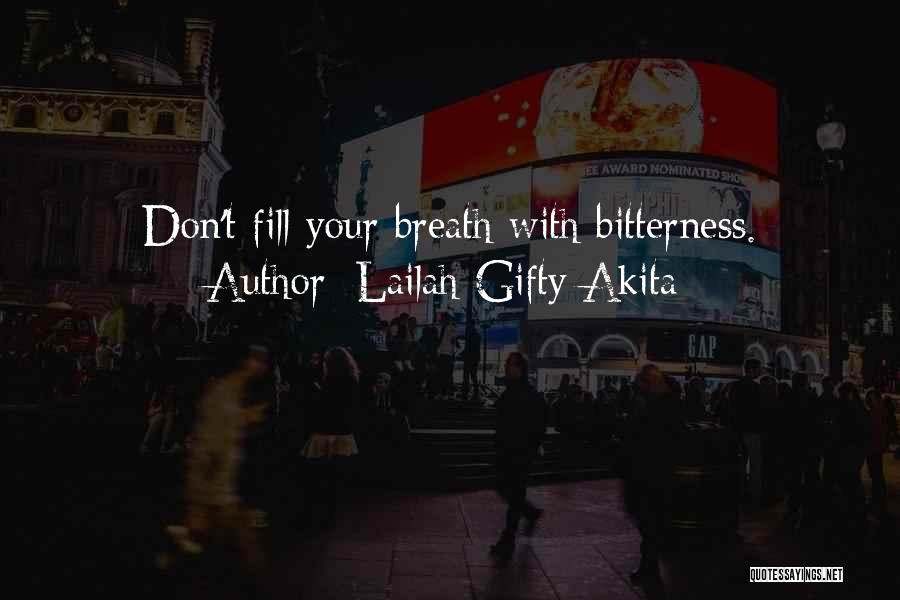 Lailah Gifty Akita Quotes: Don't Fill Your Breath With Bitterness.